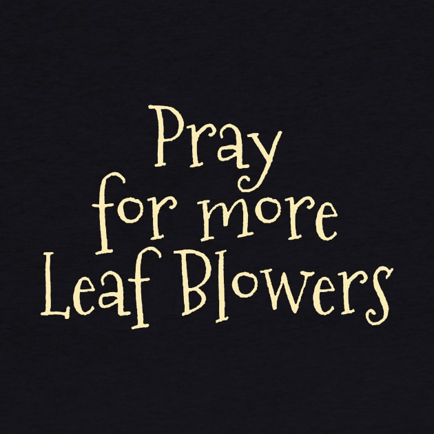 Pray for more Leaf Blowers by Studio Phillips